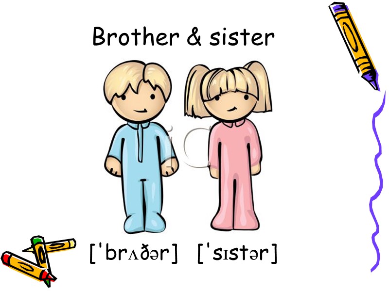 Brother & sister ['sɪstər]  ['brʌðər]